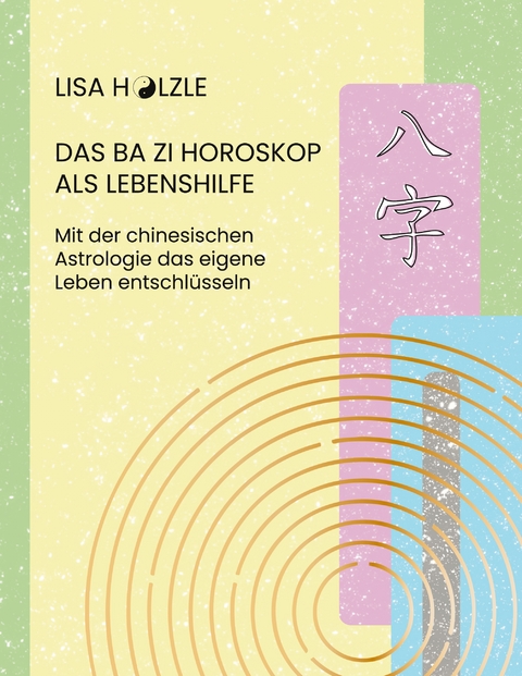 Das Ba Zi Horoskop als Lebenshilfe - Lisa H&ouml;lzle