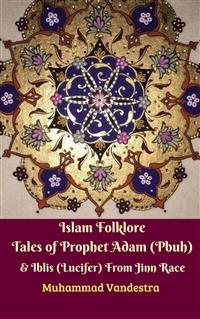 Islam Folklore Tales of Prophet Adam (Pbuh) & Iblis (Lucifer) From Jinn Race