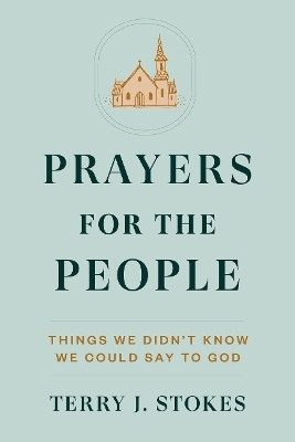 Prayers for the People: Things We Didn't Know We Could Say to God