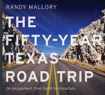 The Fifty-Year Texas Road Trip Volume 2 - Randy Mallory