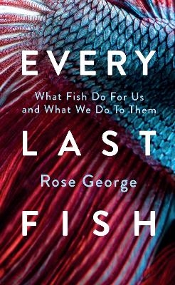 Every Last Fish - Rose George