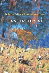 A True Story Based on Lies - Clement, Jennifer