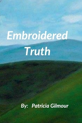 Embroidered Truth - Patricia Gilmour