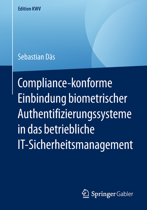 Compliance-konforme Einbindung biometrischer Authentifizierungssysteme in das betriebliche IT-Sicherheitsmanagement - Sebastian Däs