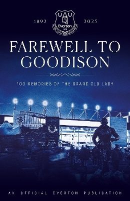 Farewell to Goodison -  Everton FC