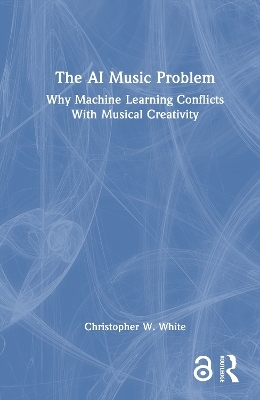The AI Music Problem - Christopher W. White