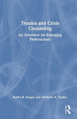Trauma and Crisis Counseling - Kathy B. Hoppe, Michelle K. Taylor