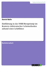 Einf&uuml;hrung in das NMR-Messprinzip im Kontext elektronischer Lehrmethoden anhand eines Lehrfilmes - Daniel Balle
