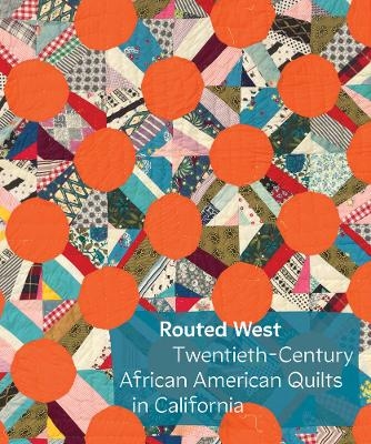 Routed West: Twentieth-Century African American Quilts in California - 