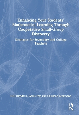 Enhancing Your Students' Mathematics Learning Through Cooperative Small-Group Discovery - Neil Davidson, James Fey, Charlene Beckmann
