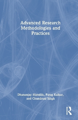 Advanced Research Methodologies and Practices - Dhananjay Mandlik, Parag Kalkar, Chandrani Singh