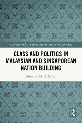Class and Politics in Malaysian and Singaporean Nation Building - Muhamad M. N. Nadzri