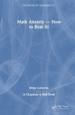 Math Anxiety&mdash;How to Beat It! - Brian Cafarella