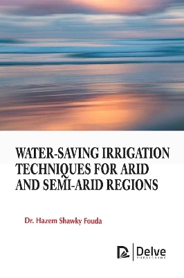 Water-Saving Irrigation Techniques for Arid and Semi-Arid Regions - Hazem Shawky Fouda