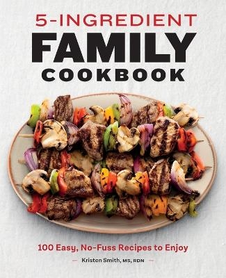 5-Ingredient Family Cookbook - Kristen Smith MS RDN