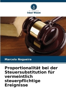 Proportionalit&auml;t bei der Steuersubstitution f&uuml;r vermeintlich steuerpflichtige Ereignisse - Marcelo Nogueira