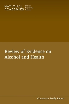 Review of Evidence on Alcohol and Health - Engineering National Academies of Sciences  and Medicine,  Health and Medicine Division,  Food and Nutrition Board,  Committee on Review of Evidence on Alcohol and Health