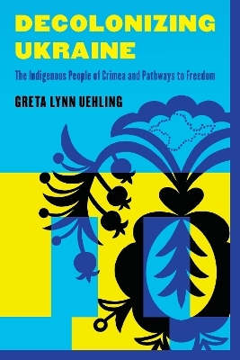 Decolonizing Ukraine - Greta Lynn Uehling