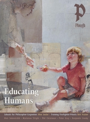 Plough Quarterly No. 42 &ndash; Educating Humans - Meir Soloveichik, Grace Hamman, Peter Gray, Claude Wilkinson
