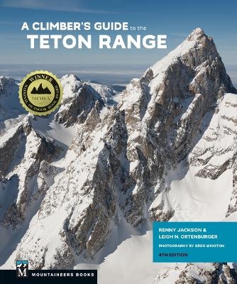 A Climber's Guide to the Teton Range, 4th Edition - Reynold Jackson, Leigh Ortenburger