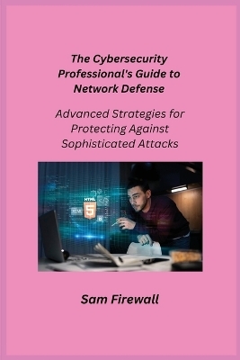 The Cybersecurity Professional's Guide to Network Defense - Sam Firewall