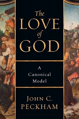 The Love of God &ndash; A Canonical Model - John C. Peckham
