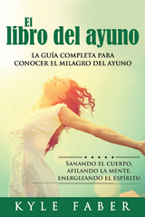 El libro del ayuno - La gu&iacute;a completa para conocer el milagro del ayuno -  Kyle Faber