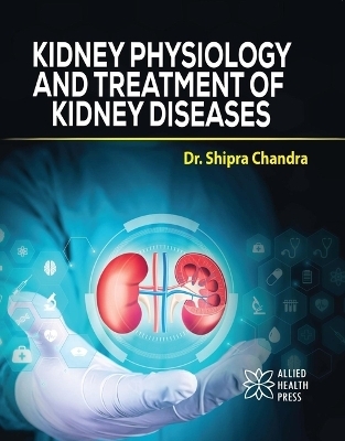 Kidney Physiology and Treatment of Kidney Diseases - Shipra Chandra