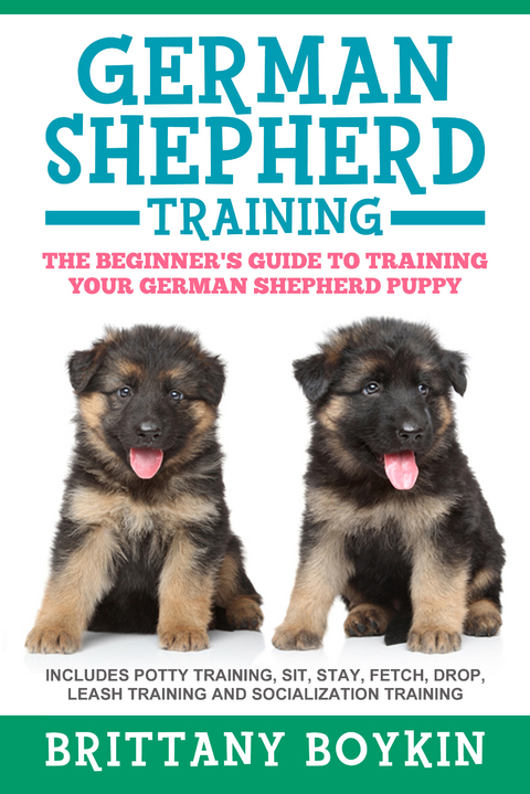 German Shepherd Training: The Beginner's Guide to Training Your German Shepherd Puppy -  Brittany Boykin