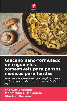 Glucano nano-formulado de cogumelos comest&iacute;veis para pensos m&eacute;dicos para feridas - Tharwat Shaheen, Mahreshan El-Mokadem, Ghadeer Hussein