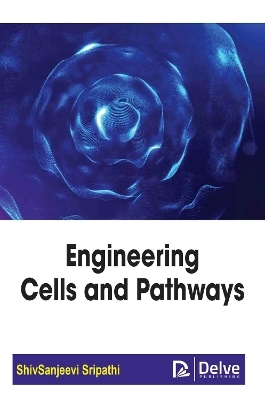 Engineering Cells and Pathways - Shivsanjeevi Sripathi