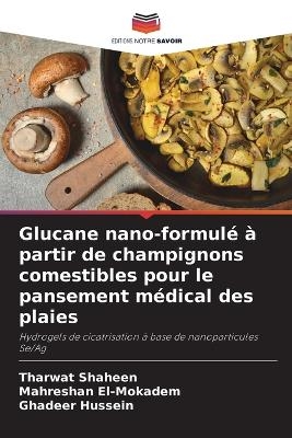 Glucane nano-formul&eacute; &agrave; partir de champignons comestibles pour le pansement m&eacute;dical des plaies - Tharwat Shaheen, Mahreshan El-Mokadem, Ghadeer Hussein