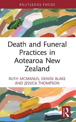 Death and Funeral Practices in Aotearoa New Zealand - Ruth McManus, Denise Blake, Jessica Thompson