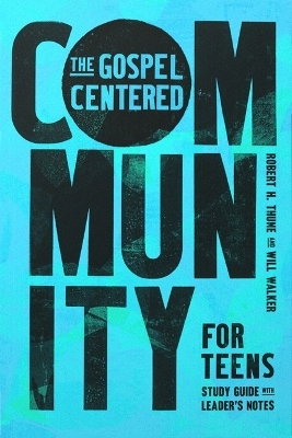 The Gospel-Centered Community for Teens - Robert H Thune, Will Walker