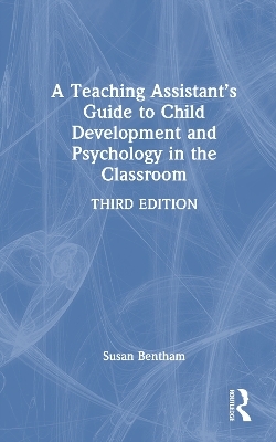 A Teaching Assistant&rsquo;s Guide to Child Development and Psychology in the Classroom - Susan Bentham