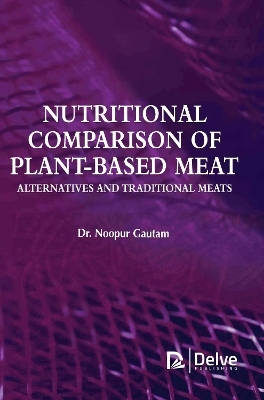 Nutritional Comparison of Plant-based Meat Alternatives and Traditional Meats - Noopur Gautam
