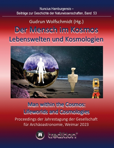 Der Mensch im Kosmos: Lebenswelten und Kosmologien. Man within the Cosmos: Lifeworlds and Cosmologies. - Gudrun Wolfschmidt