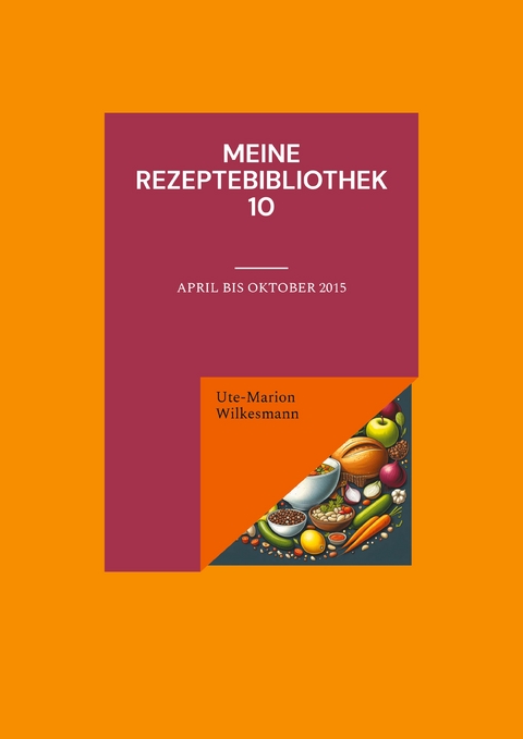 Meine Rezeptebibliothek 10 - Ute-Marion Wilkesmann