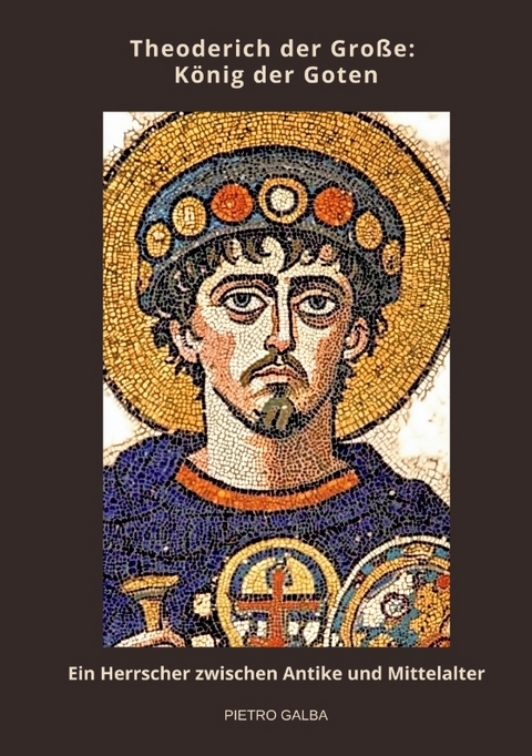 Theoderich der Gro&szlig;e: K&ouml;nig der Goten - Pietro Galba