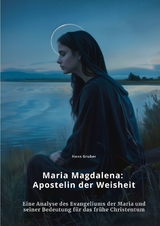 Maria Magdalena: Apostelin der Weisheit - Hans Gruber