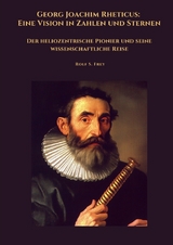 Georg Joachim Rheticus: Eine Vision in Zahlen und Sternen - Rolf S. Frey