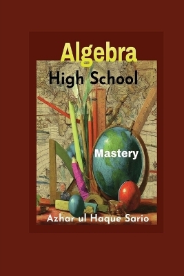 High School Algebra Mastery - Azhar Ul Haque Sario