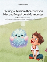 Die unglaublichen Abenteuer von Max und Moppi, dem Mutmonster - Stephanie Houben