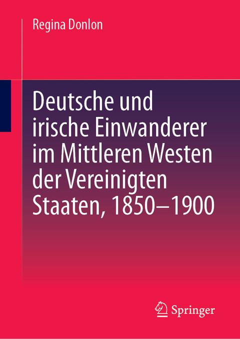 Deutsche und irische Einwanderer im Mittleren Westen der Vereinigten Staaten, 1850&ndash;1900 - Regina Donlon