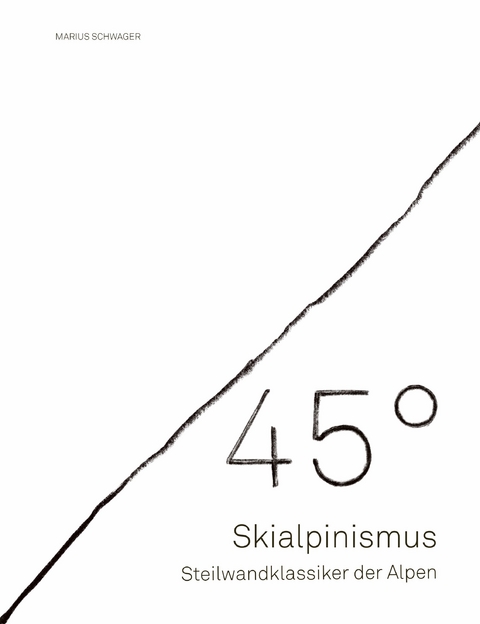 45&deg; &ndash; Skialpinismus: Steilwandklassiker der Alpen - Marius Schwager