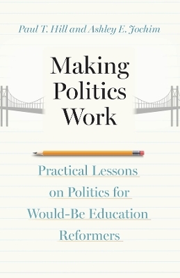 Making Politics Work - Paul T. Hill, Ashley E. Jochim