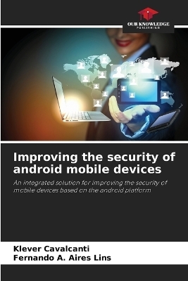 Improving the security of android mobile devices - Klever Cavalcanti, Fernando A Aires Lins