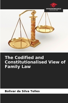 The Codified and Constitutionalised View of Family Law - Bolivar da Silva Telles