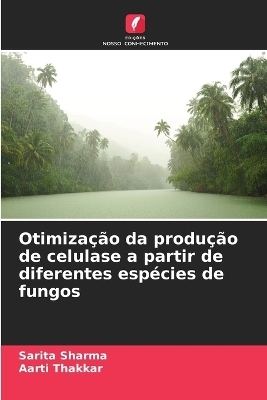 Otimiza&ccedil;&atilde;o da produ&ccedil;&atilde;o de celulase a partir de diferentes esp&eacute;cies de fungos - Sarita Sharma, Aarti Thakkar