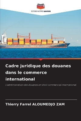 Cadre juridique des douanes dans le commerce international - Thierry Farrel Aloumedjo Zam